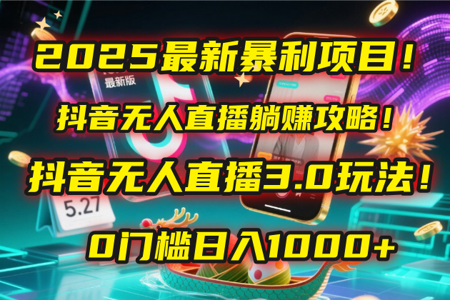 2025最新暴利项目！抖音无人直播躺赚攻略！抖音无人直播3.0玩法！0门槛…网创吧-网创项目资源站-副业项目-创业项目-搞钱项目网创吧