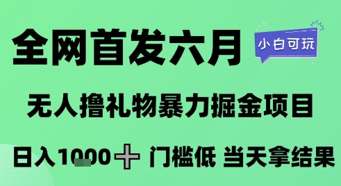 全网首发六月，无人撸礼物暴力掘金项目，日入1K+门槛低，当天拿结果，小白可玩【揭秘】网创吧-网创项目资源站-副业项目-创业项目-搞钱项目网创吧