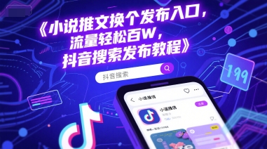 小说推文换个发布入口，流量轻松百W，抖音搜索发布教程网创吧-网创项目资源站-副业项目-创业项目-搞钱项目网创吧