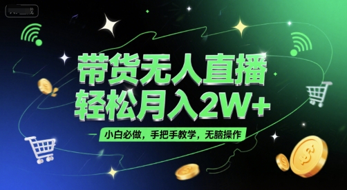 带货无人直播，轻松月入2W+，小白必做，手把手教学，无脑操作(附学习资料)网创吧-网创项目资源站-副业项目-创业项目-搞钱项目网创吧