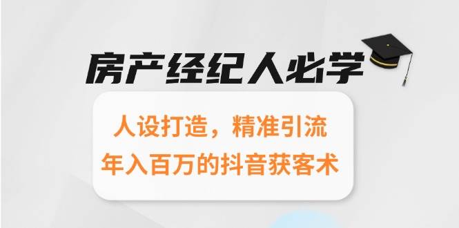 房产经纪人必学：人设打造，精准引流，年入百万的抖音获客术网创吧-网创项目资源站-副业项目-创业项目-搞钱项目网创吧