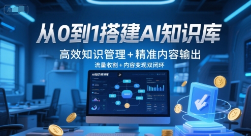 从0到1搭建AI知识库，高效知识管理+精准内容输出，流量收割+内容变现双闭环网创吧-网创项目资源站-副业项目-创业项目-搞钱项目网创吧