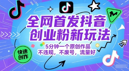 全网首发抖音创业粉新玩法，5分钟一个原创作品，不违规，不废号，流量好网创吧-网创项目资源站-副业项目-创业项目-搞钱项目网创吧
