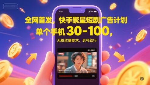 全网首发，快手聚星短剧广告计划，单个手机30-100，无粉丝量要求，老号就行网创吧-网创项目资源站-副业项目-创业项目-搞钱项目网创吧