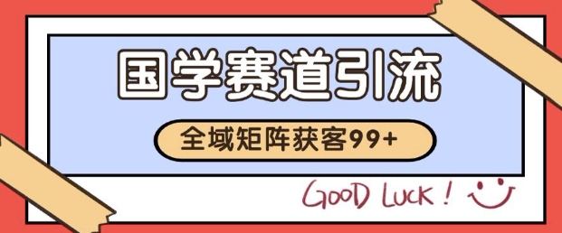 小红书某音国学赛道引流获客 自热矩阵日引200+【揭秘】网创吧-网创项目资源站-副业项目-创业项目-搞钱项目网创吧