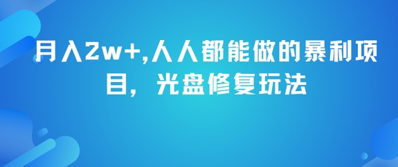 月入2w+，人人都能做的暴利项目，光盘修复玩法网创吧-网创项目资源站-副业项目-创业项目-搞钱项目网创吧