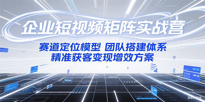 企业短视频矩阵实战营:赛道定位模型+团队搭建体系+精准获客变现增效方案网创吧-网创项目资源站-副业项目-创业项目-搞钱项目网创吧