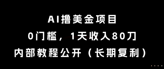 AI撸美金项目，0门槛，1天收入80刀，内部教程公开（长期复利）【揭秘】网创吧-网创项目资源站-副业项目-创业项目-搞钱项目网创吧