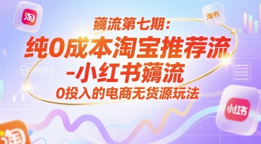 薅流第七期：纯0成本淘宝推荐流-小红书薅流最新版目，0投入的电商无货源玩法（附赠往期）网创吧-网创项目资源站-副业项目-创业项目-搞钱项目网创吧