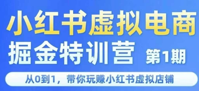 小红书虚拟电商掘金特训营第1期，从0到1，带你玩转小红书虚拟店铺网创吧-网创项目资源站-副业项目-创业项目-搞钱项目网创吧