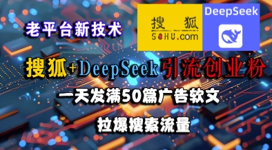 搜狐+DeepSeek引流创业粉，老平台新技术，一天发满50篇广告软文，拉爆搜索流量网创吧-网创项目资源站-副业项目-创业项目-搞钱项目网创吧
