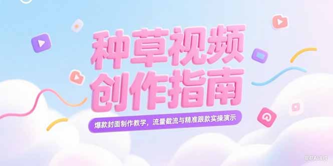 （15259期）小红书种草视频创作指南，爆款封面制作教学，流量截流与精准跟款实操演示网创吧-网创项目资源站-副业项目-创业项目-搞钱项目网创吧