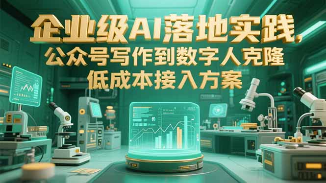 （15305期）企业级AI落地实践，公众号写作到数字人克隆，低成本接入方案网创吧-网创项目资源站-副业项目-创业项目-搞钱项目网创吧
