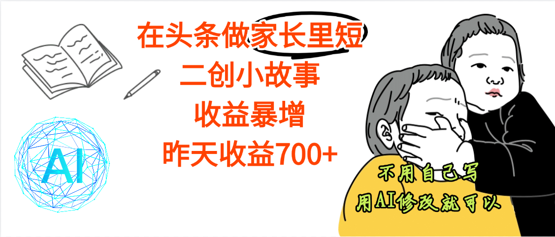 【劲爆】在头条做家长里短二创小故事，收益暴增，昨天收益700+网创吧-网创项目资源站-副业项目-创业项目-搞钱项目网创吧