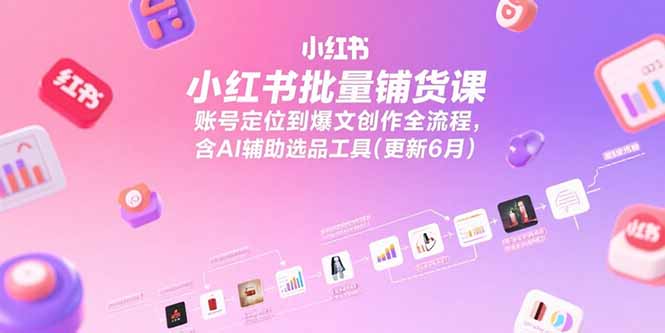 （15279期）小红书批量铺货课，账号定位到爆文创作全流程，含AI辅助选品工具(更新6月)网创吧-网创项目资源站-副业项目-创业项目-搞钱项目网创吧