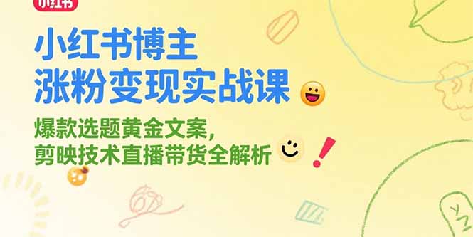 （15328期）小红书博主涨粉变现实战课，爆款选题黄金文案，剪映技术直播带货全解析网创吧-网创项目资源站-副业项目-创业项目-搞钱项目网创吧