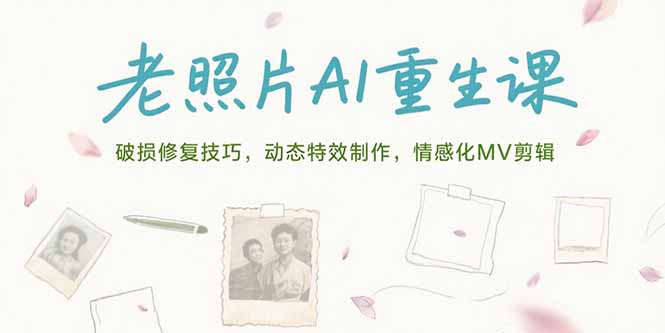 （15367期）老照片AI重生课，破损修复技巧，动态特效制作，情感化MV剪辑网创吧-网创项目资源站-副业项目-创业项目-搞钱项目网创吧
