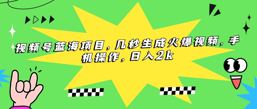 （15320期）视频号蓝海项目，几秒生成火爆视频，手机操作，日入2k网创吧-网创项目资源站-副业项目-创业项目-搞钱项目网创吧