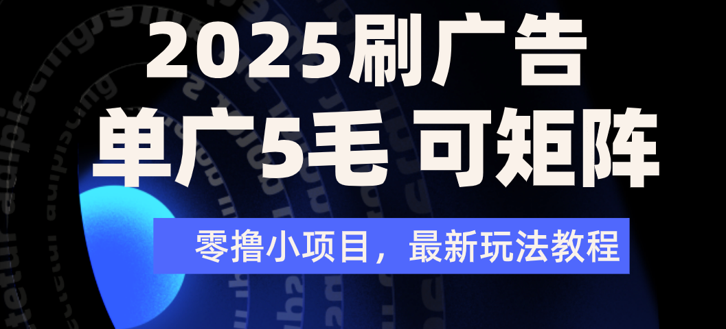 2025年零撸刷广告变现，单广5毛，可矩阵放大操作网创吧-网创项目资源站-副业项目-创业项目-搞钱项目网创吧