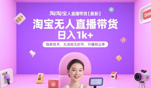 淘宝无人直播带货【最新】，日入1k+，独家技术，无违规无封号，开播就出单【揭秘】网创吧-网创项目资源站-副业项目-创业项目-搞钱项目网创吧