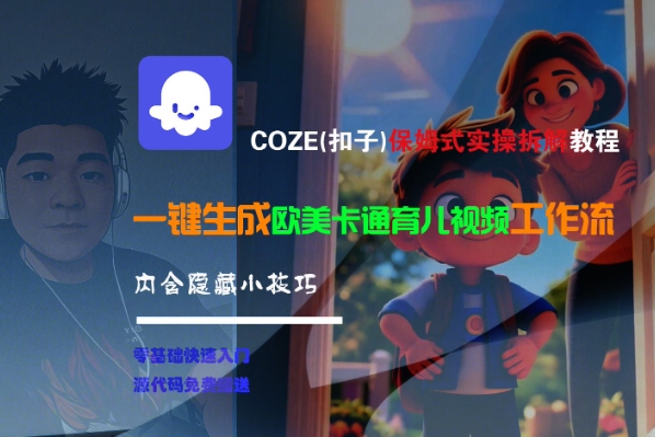 COZE(扣子)保姆式实操拆解教程，一键生成欧美卡通有儿视频工作流，内含隐藏小技巧网创吧-网创项目资源站-副业项目-创业项目-搞钱项目网创吧