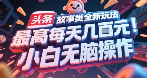 头条故事类全新玩法，最高每天几张，小白无脑操作网创吧-网创项目资源站-副业项目-创业项目-搞钱项目网创吧