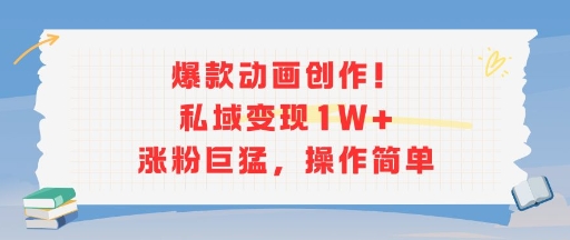 爆款动画创作！私域变现1W+涨粉巨猛，操作简单网创吧-网创项目资源站-副业项目-创业项目-搞钱项目网创吧