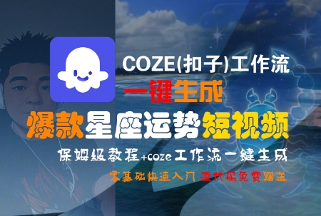 COZE(扣子)工作流一键生成爆款星座运势短视频，保姆级教程，零基础快速入门网创吧-网创项目资源站-副业项目-创业项目-搞钱项目网创吧