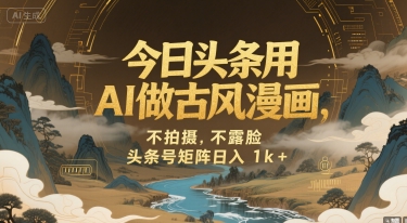 今日头条用AI做古风漫画,不拍摄,不露脸,头条号矩阵日入1k+网创吧-网创项目资源站-副业项目-创业项目-搞钱项目网创吧