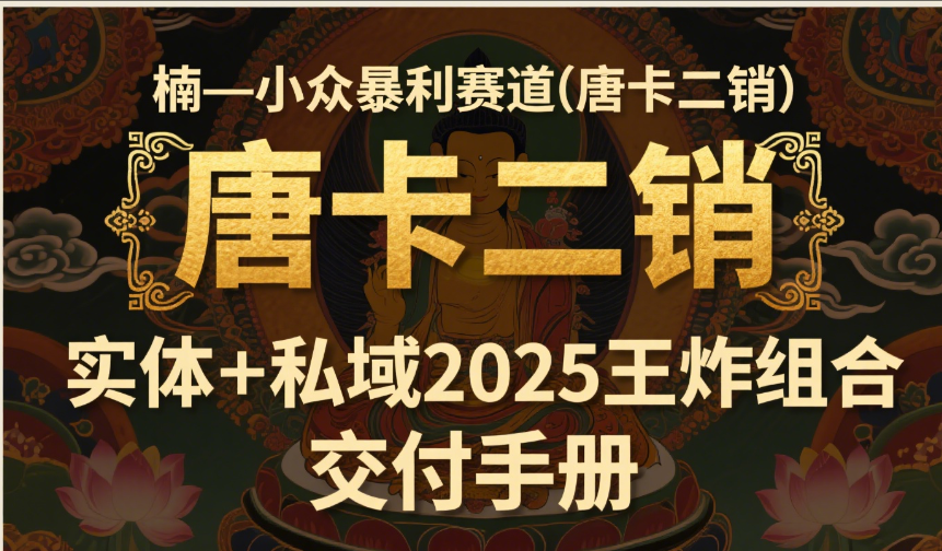 楠—小众暴利赛道（唐卡二销）实体+私域2025王炸组合  交付手册网创吧-网创项目资源站-副业项目-创业项目-搞钱项目网创吧