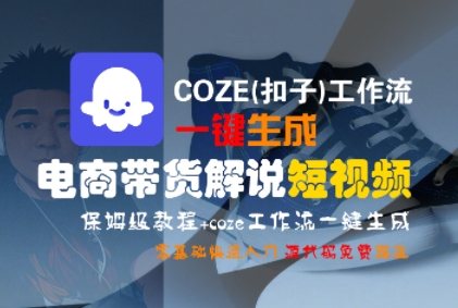 COZE(扣子)工作流一键生成电商带货解说短视频，保姆级教程，0基础快手入门网创吧-网创项目资源站-副业项目-创业项目-搞钱项目网创吧