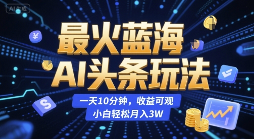 最火蓝海AI头条玩法，一天10分钟，收益可观，小白轻松月入3W【揭秘】网创吧-网创项目资源站-副业项目-创业项目-搞钱项目网创吧