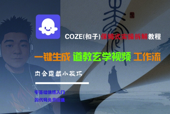COZE(扣子)保姆式实操拆解教程，一键生成道教玄学视频工作流，内含隐藏小技巧网创吧-网创项目资源站-副业项目-创业项目-搞钱项目网创吧