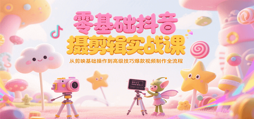 零基础抖音短视频拍摄剪辑实战课，从剪映基础操作到高级技巧爆款视频制作全流程网创吧-网创项目资源站-副业项目-创业项目-搞钱项目网创吧