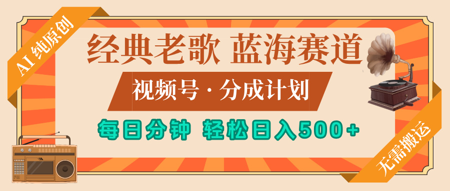 最新经典老歌赛道，视频号分成计划，收益拿到手软，AI纯原创，无需搬运，每天5分钟，单号日入500+网创吧-网创项目资源站-副业项目-创业项目-搞钱项目网创吧