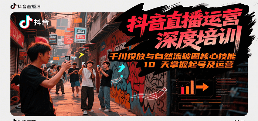 抖音直播运营深度培训，千川投放与自然流核心技能，10天掌握起号及运营(6-7月新课)网创吧-网创项目资源站-副业项目-创业项目-搞钱项目网创吧