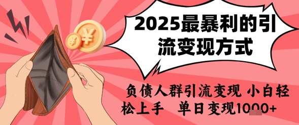 2025年最暴利的引流变现方式，负债人群引流变现，小白轻松上手，日入1k网创吧-网创项目资源站-副业项目-创业项目-搞钱项目网创吧