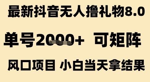 最新抖音无人撸礼物8.0，单号2k+，可矩阵风口项目，小白当天拿结果【揭秘】网创吧-网创项目资源站-副业项目-创业项目-搞钱项目网创吧