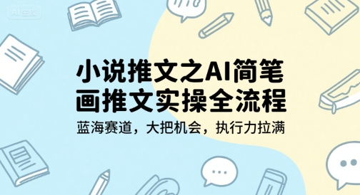 小说推文之AI简笔画推文实操全流程，蓝海赛道，大把机会，执行力拉满网创吧-网创项目资源站-副业项目-创业项目-搞钱项目网创吧