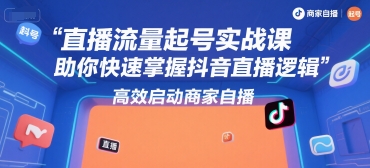 直播流量起号实战课，助你快速掌握抖音直播逻辑，高效启动商家自播网创吧-网创项目资源站-副业项目-创业项目-搞钱项目网创吧