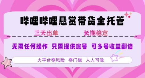 B站悬赏带货全托管，自测稳定，只需提供账号，无需基础，小白宝妈轻松上手，单日稳定3张【揭秘】网创吧-网创项目资源站-副业项目-创业项目-搞钱项目网创吧