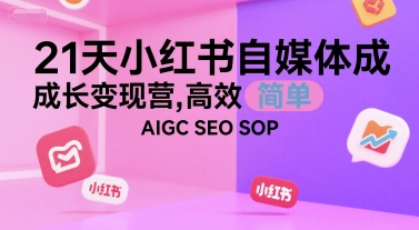 21天小红书自媒体成长变现营，高效 简单 AIGC SEO SOP网创吧-网创项目资源站-副业项目-创业项目-搞钱项目网创吧