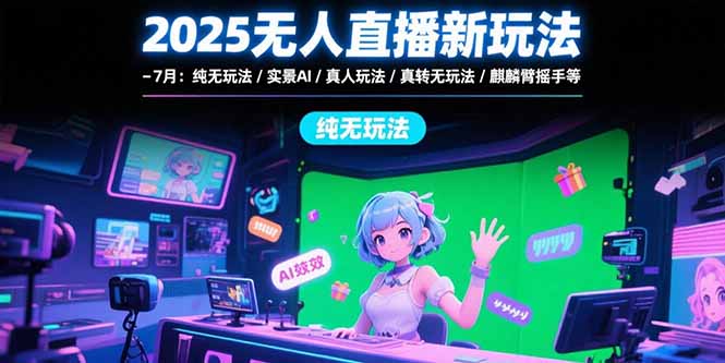 (15429期)2025无人直播新玩法-7月:纯无玩法/实景AI/真人玩法/绿幕玩法/真转无玩法网创吧-网创项目资源站-副业项目-创业项目-搞钱项目网创吧