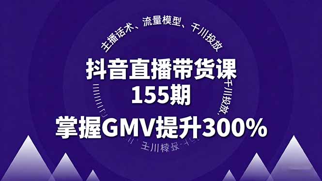 （16074期）抖音直播带货课155期，主播话术、流量模型、千川投放，掌握GMV提升300%网创吧-网创项目资源站-副业项目-创业项目-搞钱项目网创吧