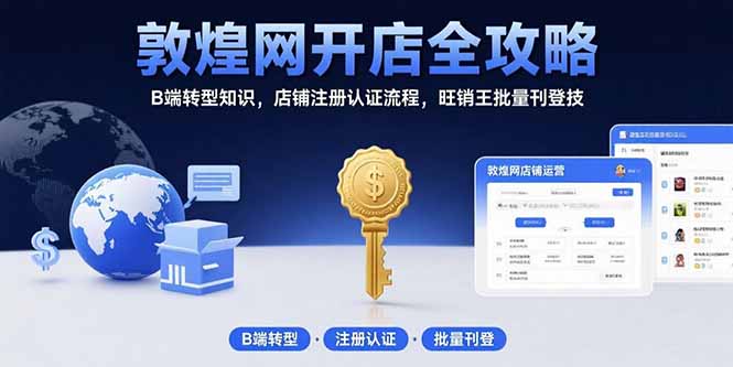 (15546期)敦煌网开店全攻略:B端转型知识,店铺注册认证流程,旺销王批量刊登技网创吧-网创项目资源站-副业项目-创业项目-搞钱项目网创吧