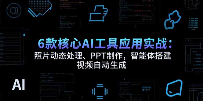 （15451期）6款核心AI工具应用实战：照片动态处理、PPT制作，智能体搭建 视频自动生成网创吧-网创项目资源站-副业项目-创业项目-搞钱项目网创吧