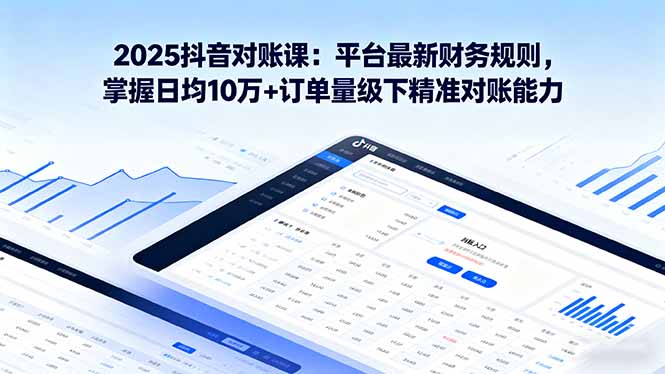 （16030期）2025抖音 对账课：平台最新财务规则 掌握日均10万+订单量级下精准对账能力网创吧-网创项目资源站-副业项目-创业项目-搞钱项目网创吧