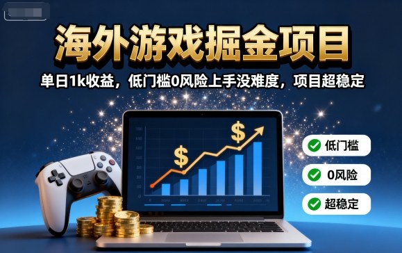 海外游戏掘金项目：单日1k收益，低门槛0风险上手没难度，项目超稳定【揭秘】网创吧-网创项目资源站-副业项目-创业项目-搞钱项目网创吧