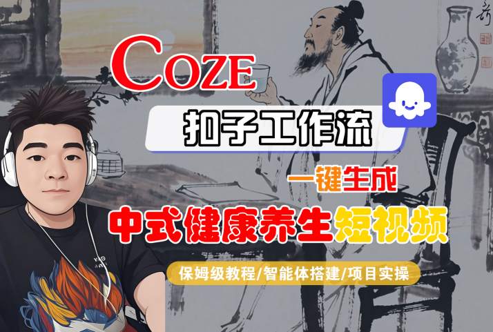 Coze扣子工作流一键生成中式健康养生短视频，保姆级教程-智能体搭建-项目实操网创吧-网创项目资源站-副业项目-创业项目-搞钱项目网创吧