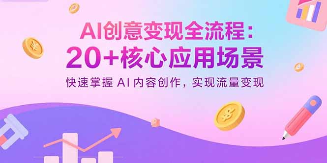 （15915期）AI创意变现全流程：20+核心应用场景，快速掌握AI内容创作，实现流量变现网创吧-网创项目资源站-副业项目-创业项目-搞钱项目网创吧